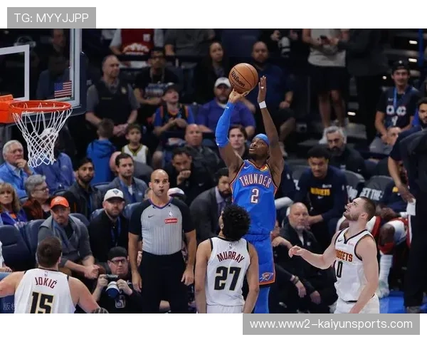 亚历山大绝杀三分终结掘金反扑 雷霆赛季三杀卫冕冠军